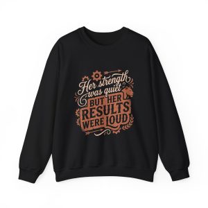 Crewneck Sweatshirt — “Her Strength Was Quiet But Her Results Were Loud” Motivational Sweater Frontprint